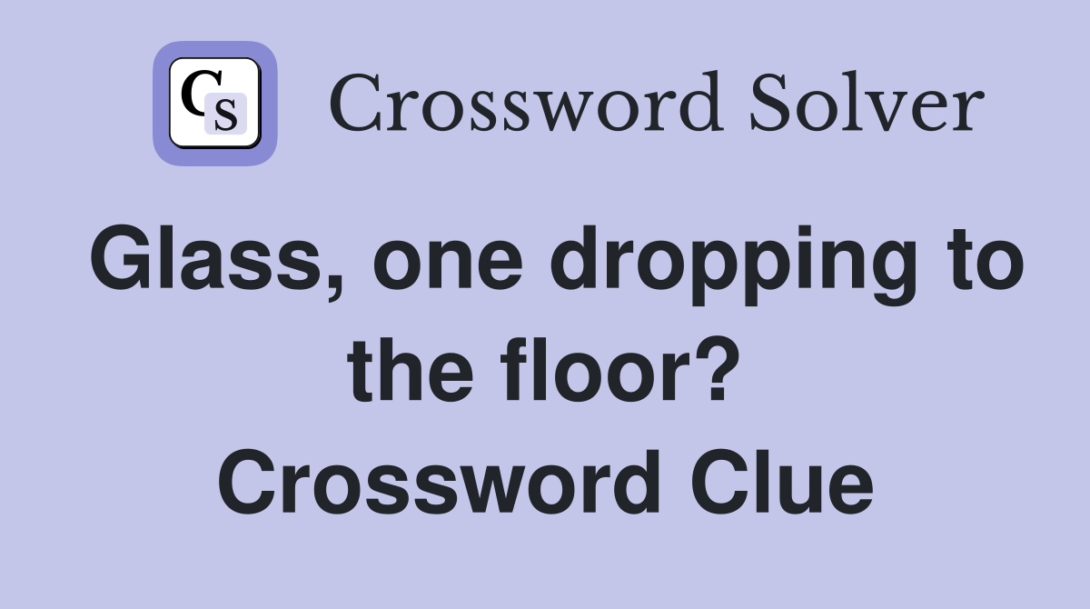 Glass, one dropping to the floor? Crossword Clue Answers Crossword